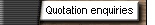 Quotation enquiries